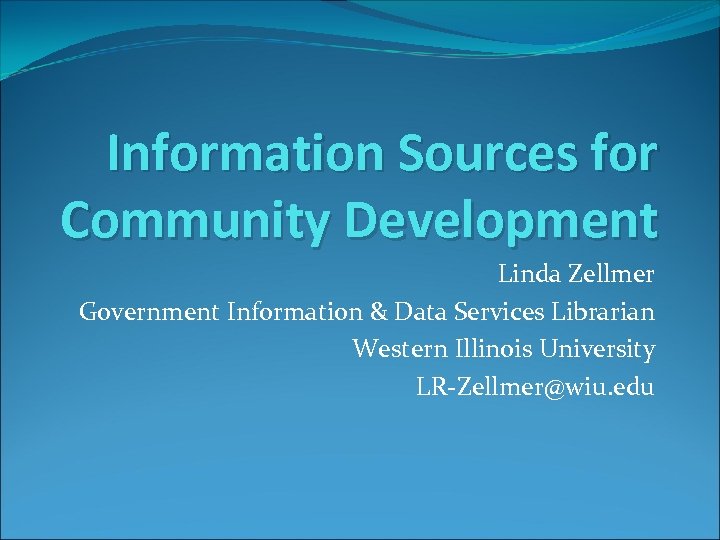 Information Sources for Community Development Linda Zellmer Government Information & Data Services Librarian Western