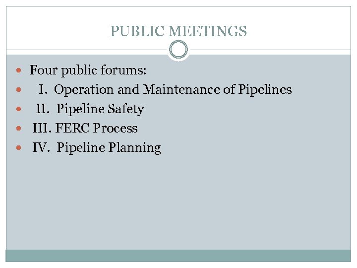 PUBLIC MEETINGS Four public forums: I. Operation and Maintenance of Pipelines II. Pipeline Safety