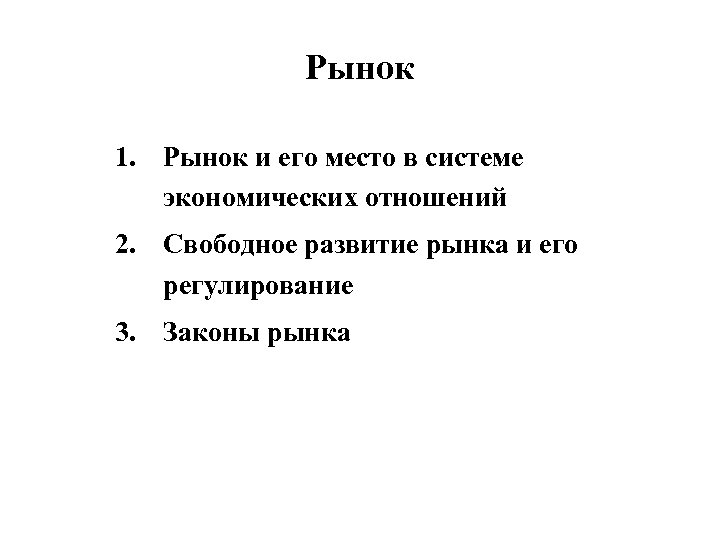 Рынок 1. Рынок и его место в системе экономических отношений 2. Свободное развитие рынка