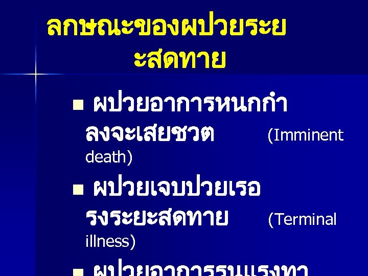 ลกษณะของผปวยระย ะสดทาย n ผปวยอาการหนกกำ ลงจะเสยชวต (Imminent death) n ผปวยเจบปวยเรอ รงระยะสดทาย (Terminal illness) 