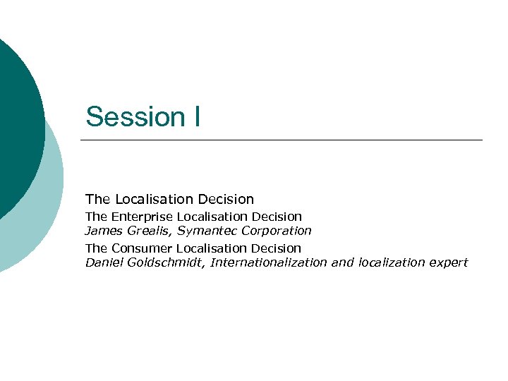 Session I The Localisation Decision The Enterprise Localisation Decision James Grealis, Symantec Corporation The