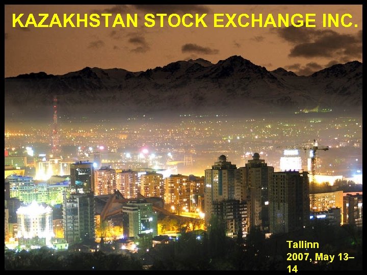 KAZAKHSTAN STOCK EXCHANGE INC. Tallinn 2007, May 13– 14 