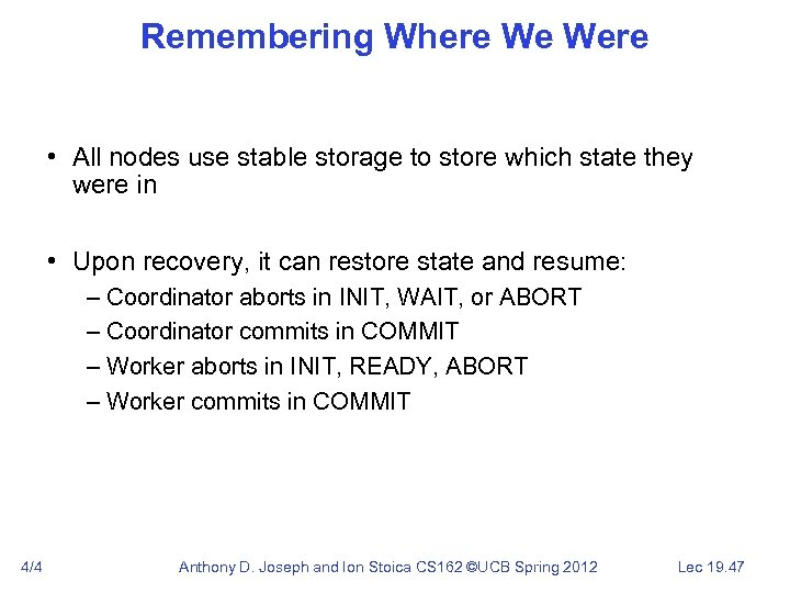 Remembering Where We Were • All nodes use stable storage to store which state