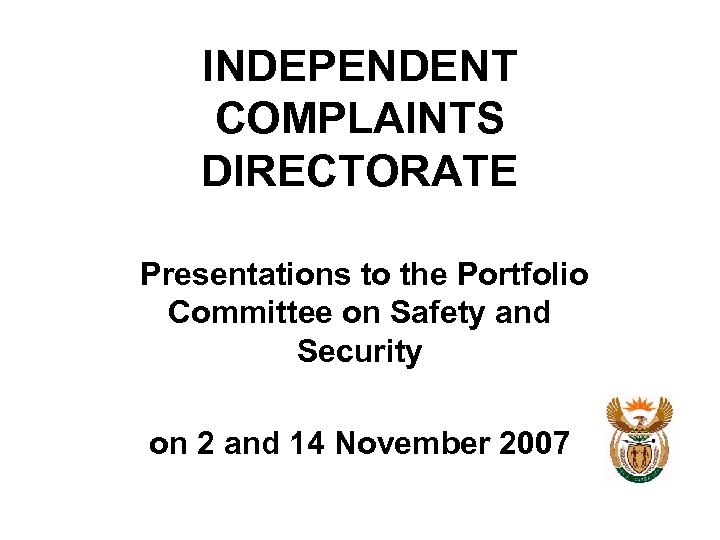 INDEPENDENT COMPLAINTS DIRECTORATE Presentations to the Portfolio Committee on Safety and Security on 2