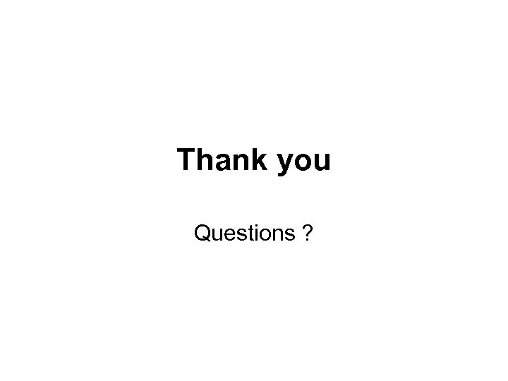 Thank you Questions ? 