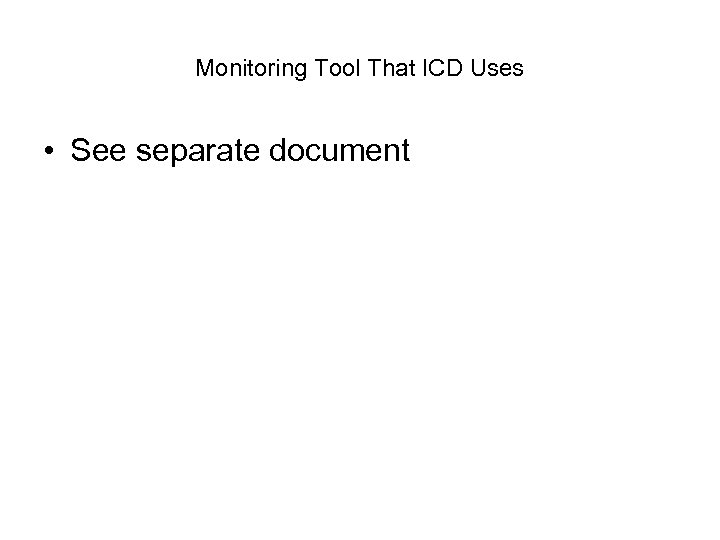 Monitoring Tool That ICD Uses • See separate document 