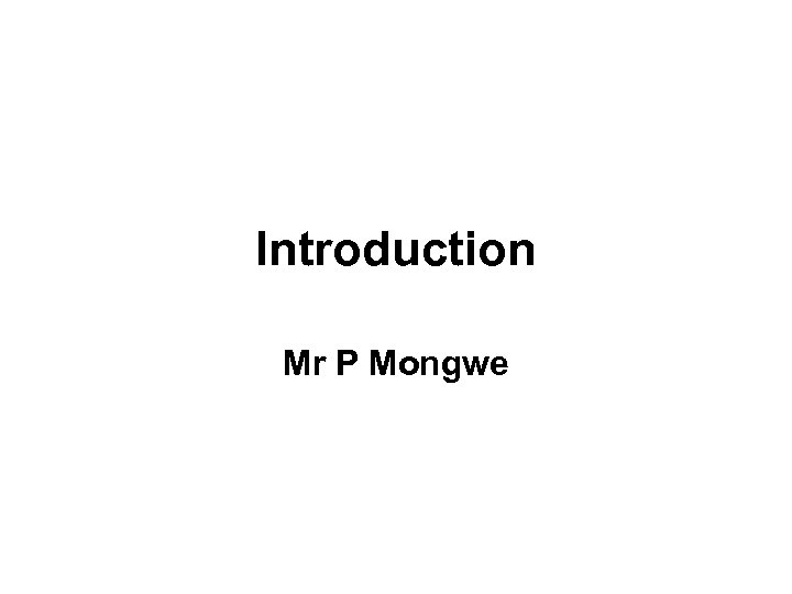 Introduction Mr P Mongwe 