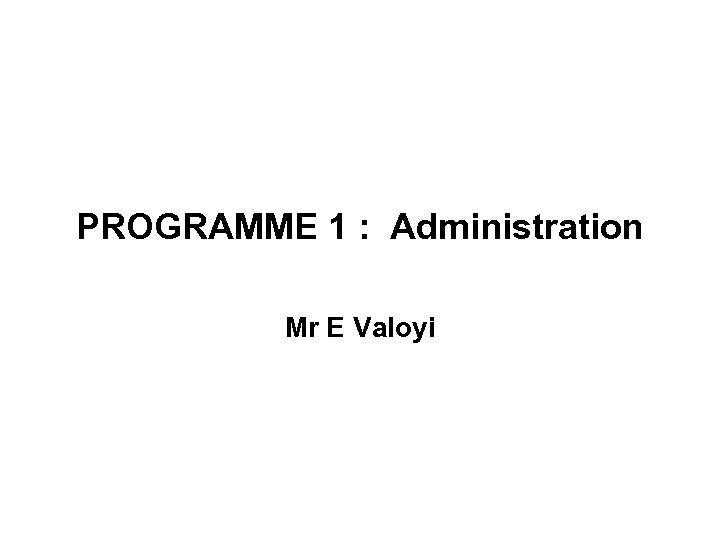 PROGRAMME 1 : Administration Mr E Valoyi 