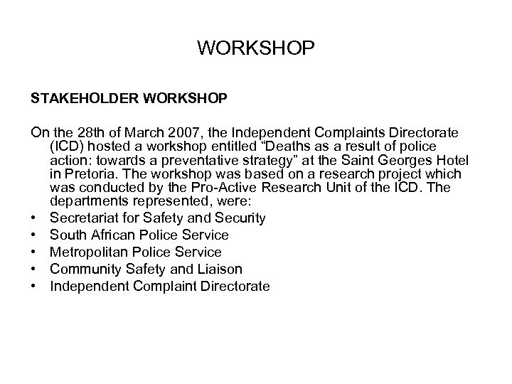 WORKSHOP STAKEHOLDER WORKSHOP On the 28 th of March 2007, the Independent Complaints Directorate