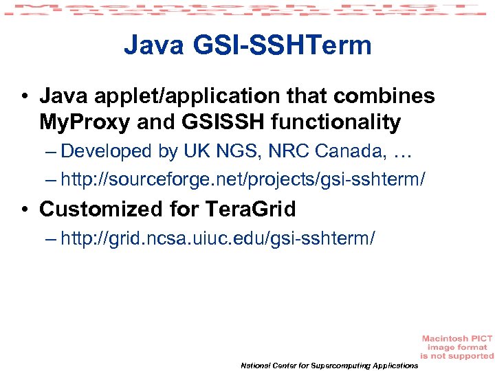 Java GSI-SSHTerm • Java applet/application that combines My. Proxy and GSISSH functionality – Developed