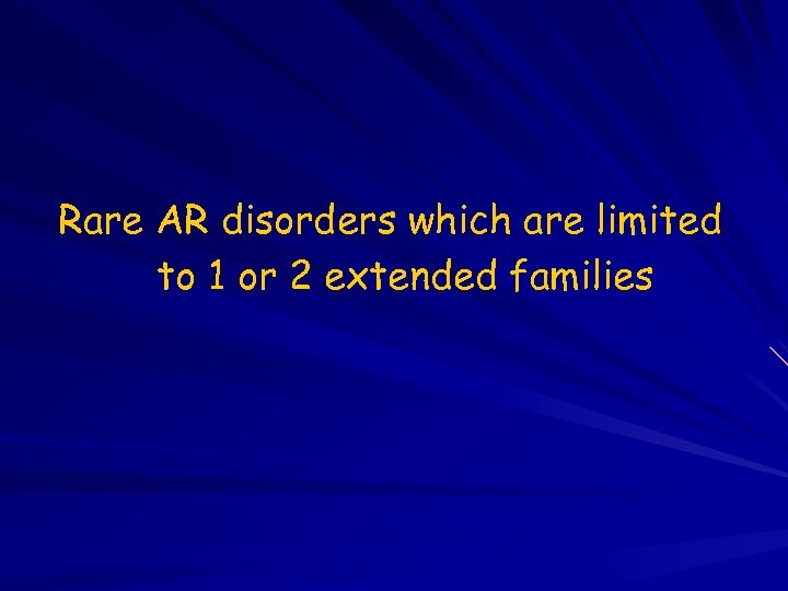 Rare AR disorders which are limited to 1 or 2 extended families 