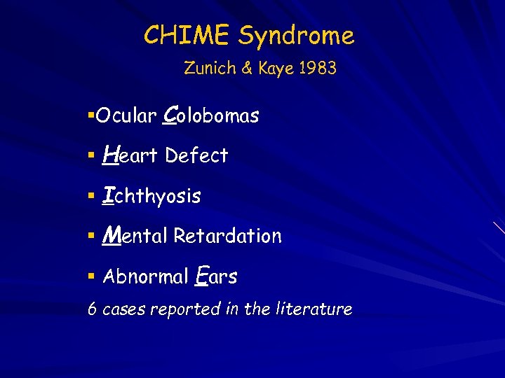 CHIME Syndrome Zunich & Kaye 1983 Ocular Colobomas Heart Defect Ichthyosis Mental Retardation Abnormal