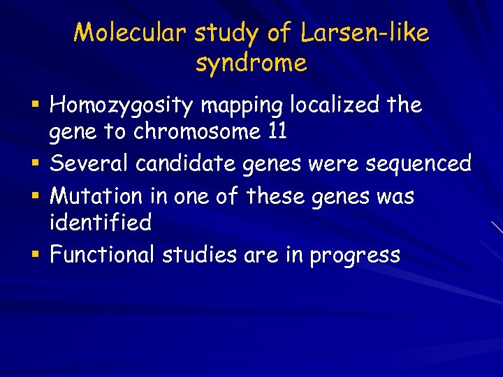 Molecular study of Larsen-like syndrome Homozygosity mapping localized the gene to chromosome 11 Several