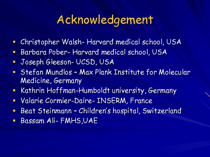 Acknowledgement Christopher Walsh- Harvard medical school, USA Barbara Pober- Harvard medical school, USA Joseph