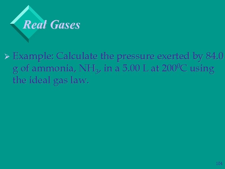 Real Gases Ø Example: Calculate the pressure exerted by 84. 0 g of ammonia,