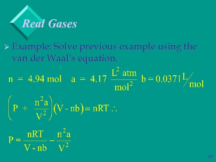 Real Gases Ø Example: Solve previous example using the van der Waal’s equation. 107