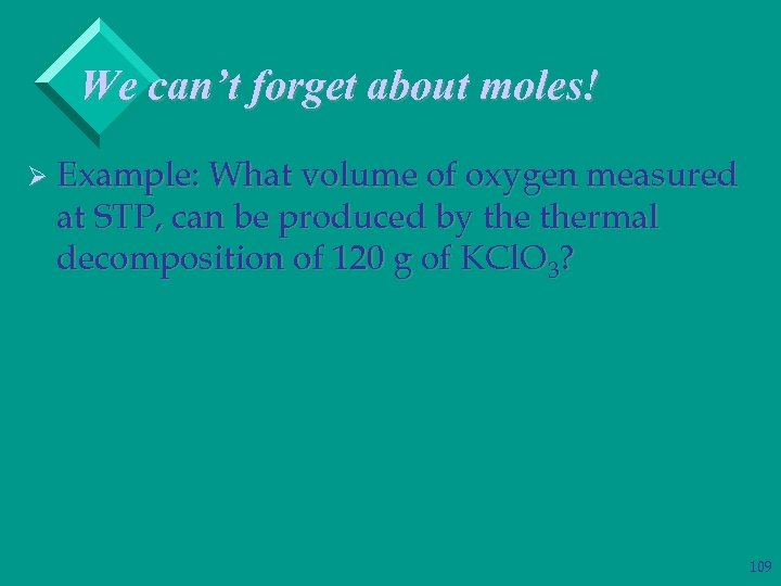 We can’t forget about moles! Ø Example: What volume of oxygen measured at STP,