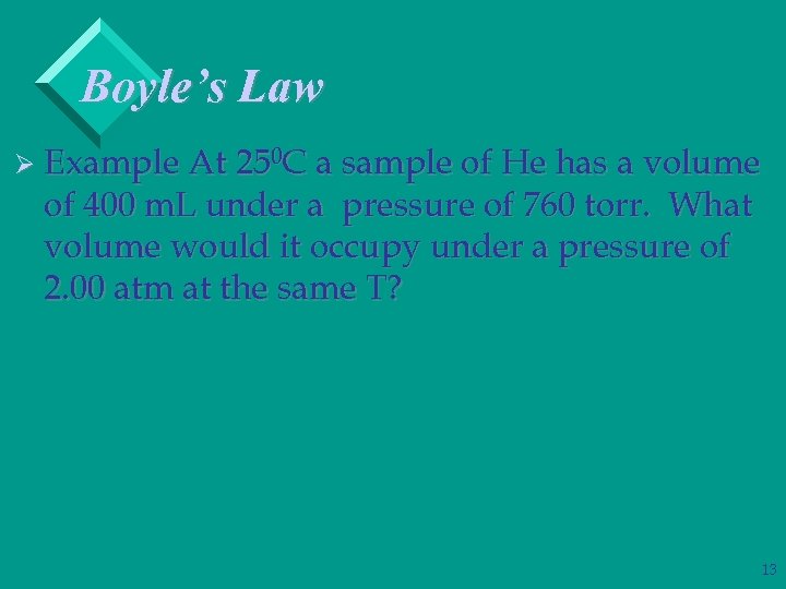 Boyle’s Law Ø Example At 250 C a sample of He has a volume