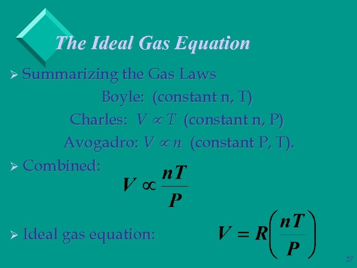 The Ideal Gas Equation Ø Summarizing the Gas Laws Boyle: (constant n, T) Charles: