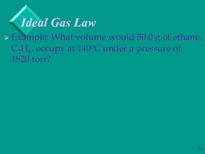 Ideal Gas Law Ø Example: What volume would 50. 0 g of ethane, C
