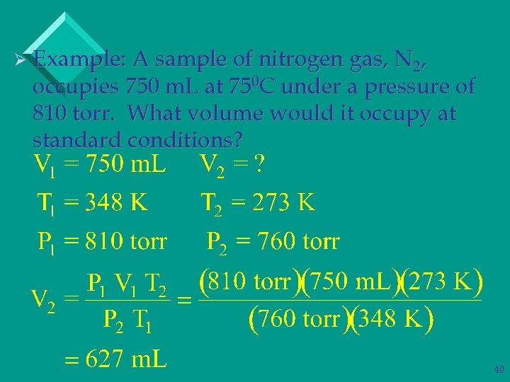 Ø Example: A sample of nitrogen gas, N 2, occupies 750 m. L at