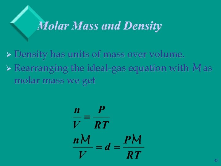 Molar Mass and Density Ø Density has units of mass over volume. Ø Rearranging