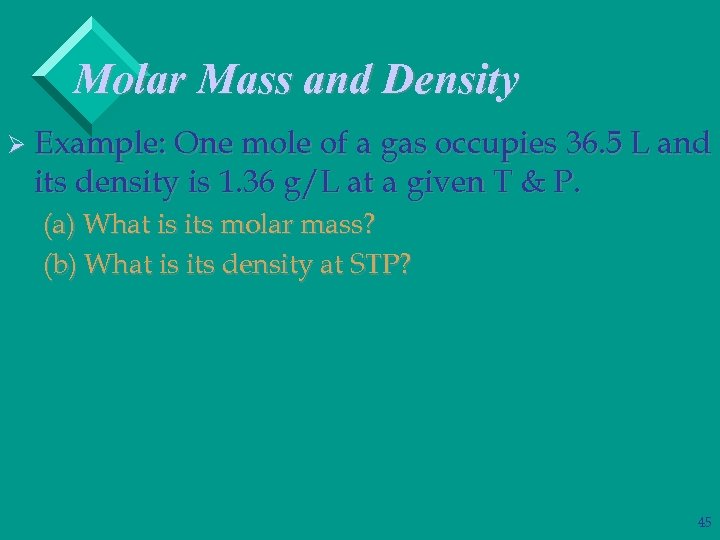 Molar Mass and Density Ø Example: One mole of a gas occupies 36. 5
