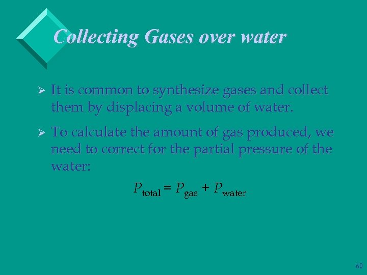 Collecting Gases over water Ø It is common to synthesize gases and collect them