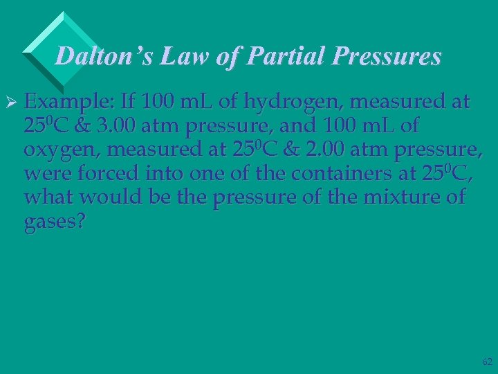 Dalton’s Law of Partial Pressures Ø Example: If 100 m. L of hydrogen, measured
