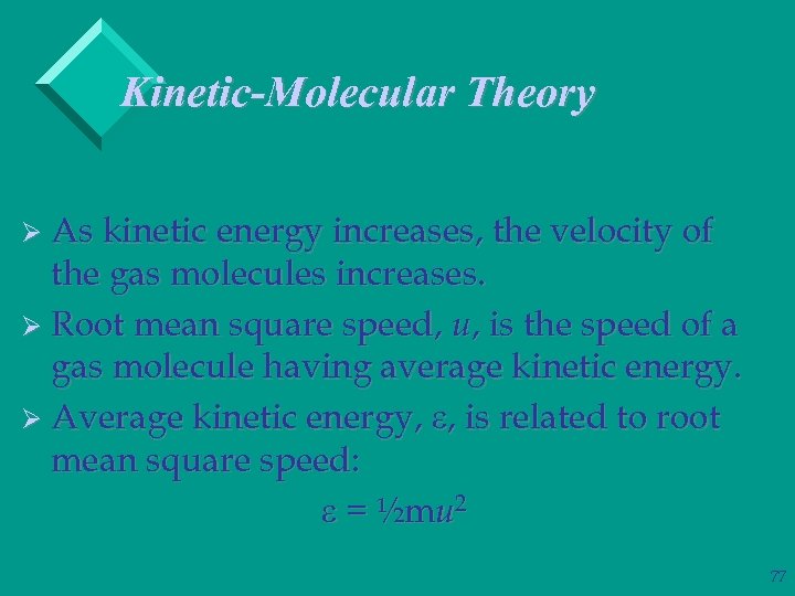 Kinetic-Molecular Theory Ø As kinetic energy increases, the velocity of the gas molecules increases.