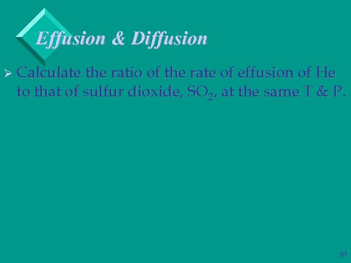 Effusion & Diffusion Ø Calculate the ratio of the rate of effusion of He