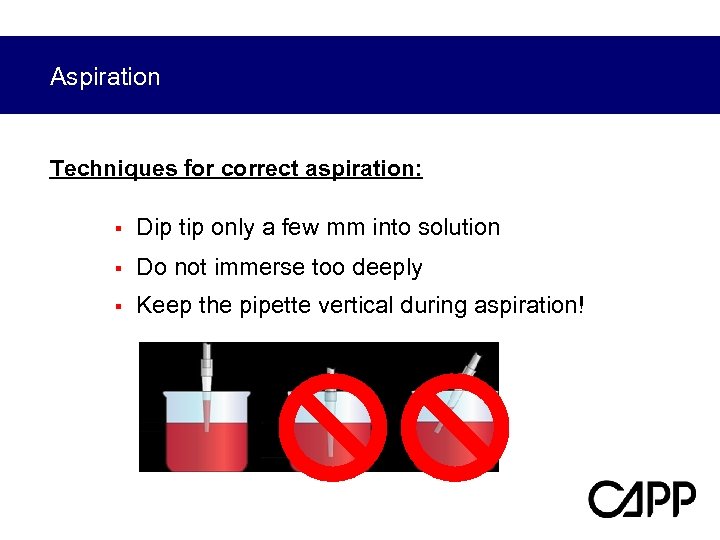 Aspiration Techniques for correct aspiration: § Dip tip only a few mm into solution