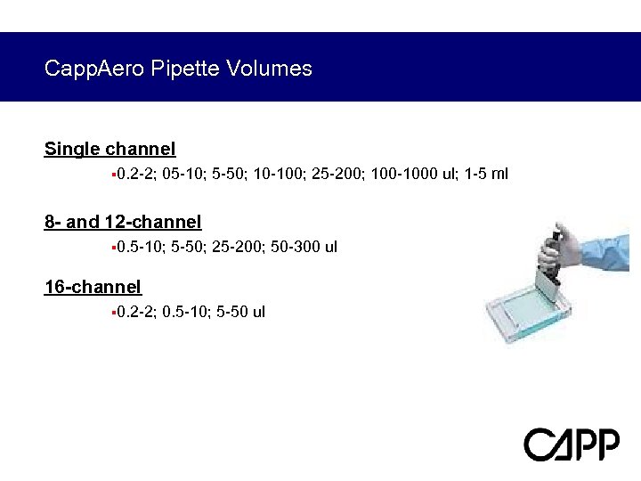 Capp. Aero Pipette Volumes Single channel § 0. 2 -2; 05 -10; 5 -50;