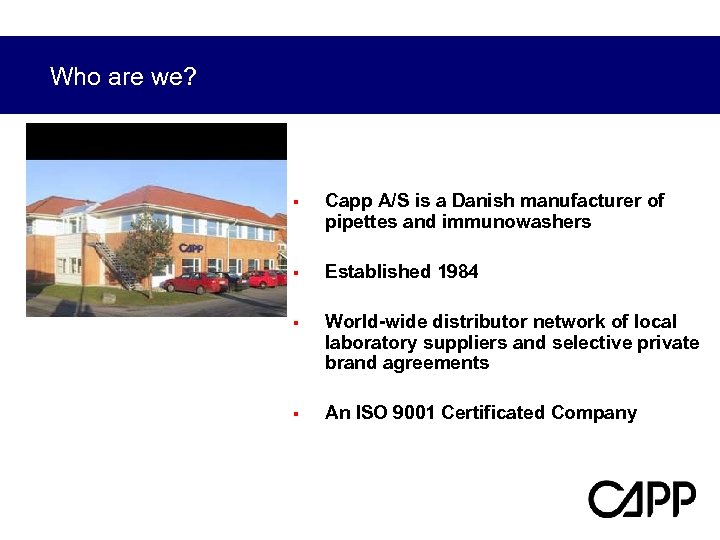Who are we? § Capp A/S is a Danish manufacturer of pipettes and immunowashers