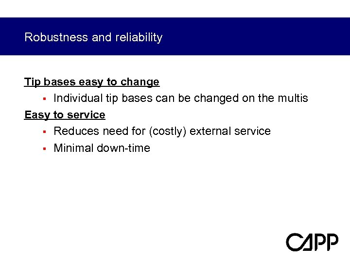 Robustness and reliability Tip bases easy to change § Individual tip bases can be