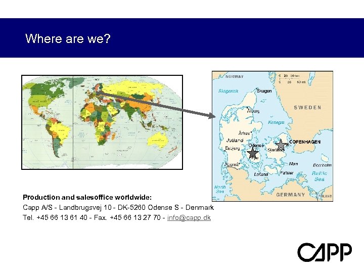 Where are we? Production and salesoffice worldwide: Capp A/S - Landbrugsvej 10 - DK-5260