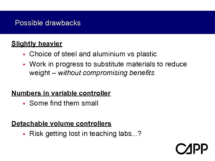 Possible drawbacks Slightly heavier § Choice of steel and aluminium vs plastic § Work