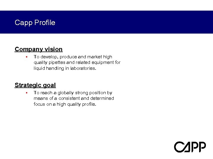 Capp Profile Company vision § To develop, produce and market high quality pipettes and
