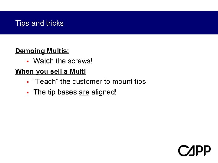 Tips and tricks Demoing Multis: § Watch the screws! When you sell a Multi