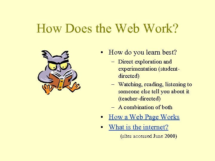 How Does the Web Work? • How do you learn best? – Direct exploration