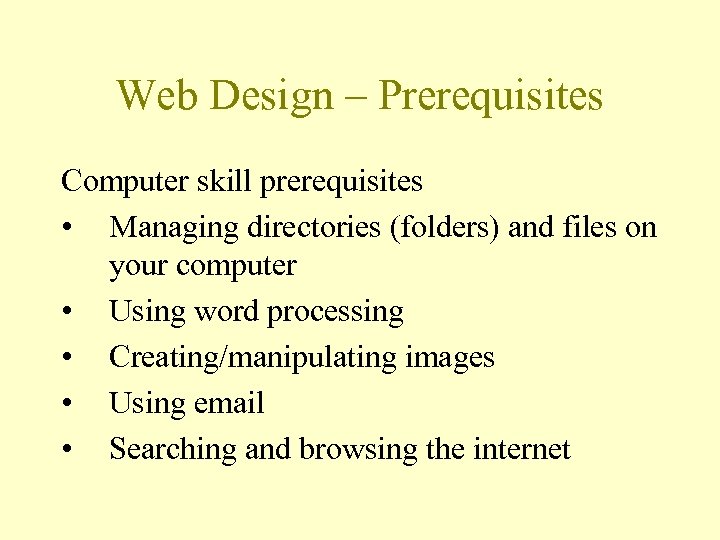 Web Design – Prerequisites Computer skill prerequisites • Managing directories (folders) and files on
