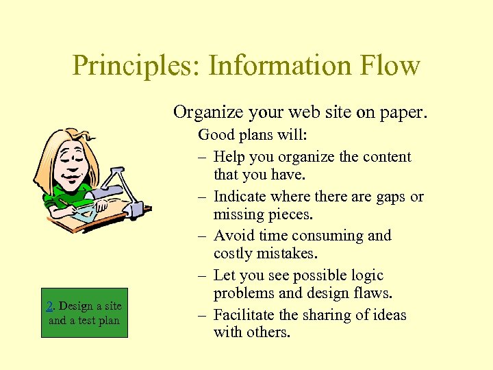 Principles: Information Flow Organize your web site on paper. 2. Design a site and