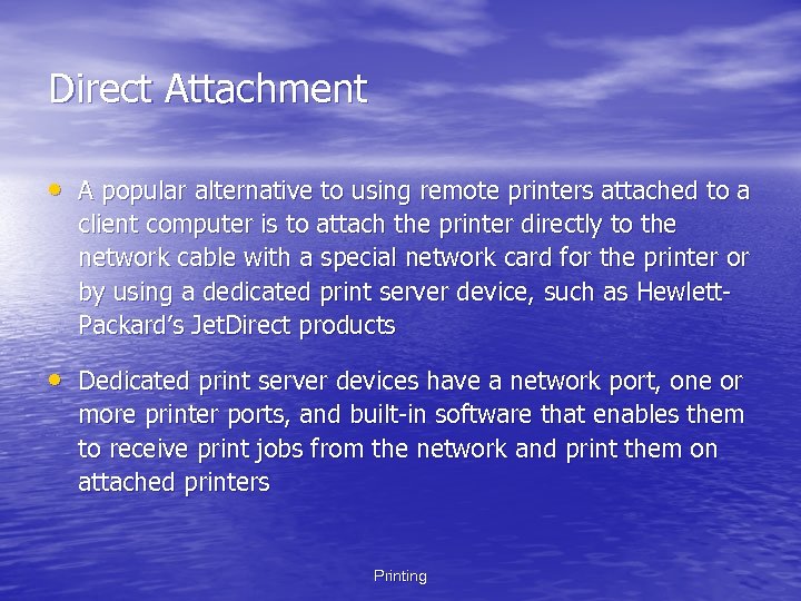 Direct Attachment • A popular alternative to using remote printers attached to a client