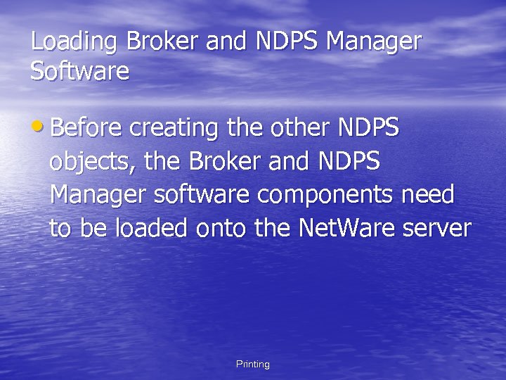 Loading Broker and NDPS Manager Software • Before creating the other NDPS objects, the