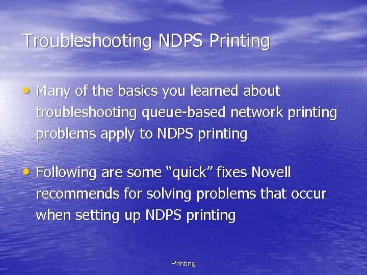 Troubleshooting NDPS Printing • Many of the basics you learned about troubleshooting queue-based network