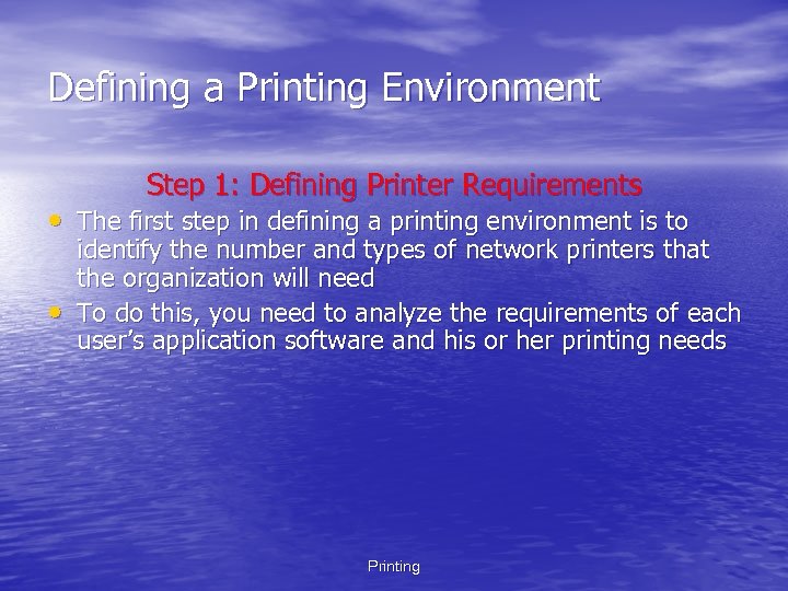 Defining a Printing Environment Step 1: Defining Printer Requirements • The first step in