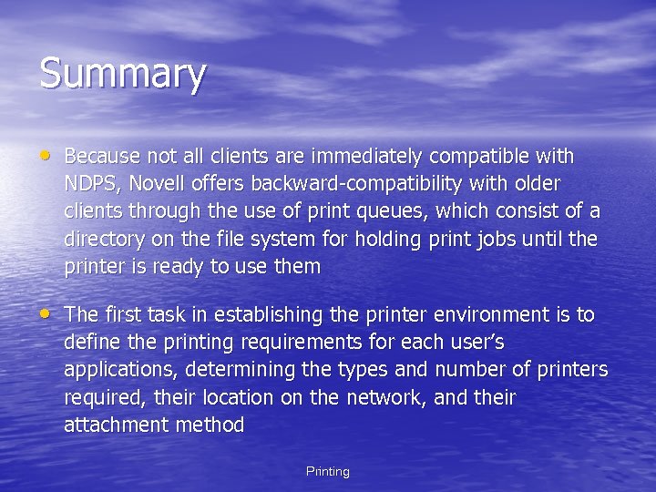 Summary • Because not all clients are immediately compatible with NDPS, Novell offers backward-compatibility