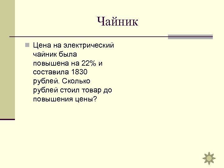 Чайник n Цена на электрический чайник была повышена на 22% и составила 1830 рублей.