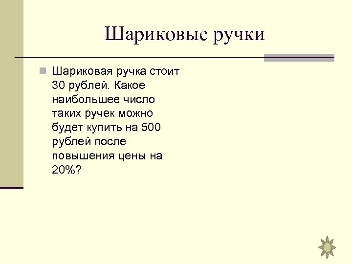 Шариковые ручки n Шариковая ручка стоит 30 рублей. Какое наибольшее число таких ручек можно