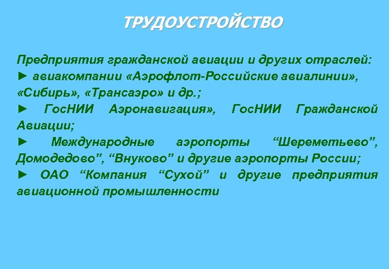 ТРУДОУСТРОЙСТВО Предприятия гражданской авиации и других отраслей: ► авиакомпании «Аэрофлот-Российские авиалинии» , «Сибирь» ,